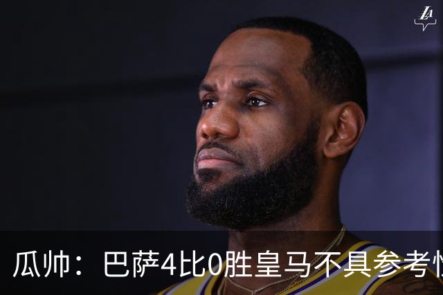 瓜帅：巴萨4比0胜皇马不具参考性 那天本泽马没上
